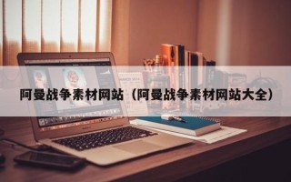 沭阳阿曼战争素材网站（阿曼战争素材网站大全）