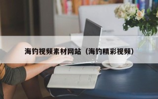 沭阳海钓视频素材网站（海钓精彩视频）