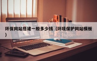 沭阳环保网站搭建一般多少钱（环境保护网站模板）