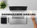 沭阳自助搭建网站怎么做的呢（自助建立网站）