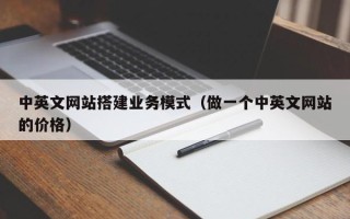 沭阳中英文网站搭建业务模式（做一个中英文网站的价格）