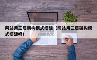 沭阳网站用三层架构模式搭建（网站用三层架构模式搭建吗）
